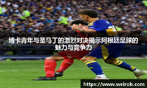 博卡青年与圣马丁的激烈对决揭示阿根廷足球的魅力与竞争力